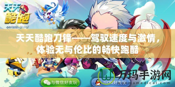 天天酷跑刀鋒——駕馭速度與激情，體驗(yàn)無(wú)與倫比的暢快跑酷