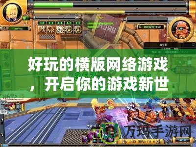 好玩的橫版網(wǎng)絡(luò)游戲，開啟你的游戲新世界！