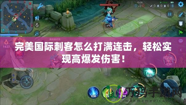 完美國際刺客怎么打滿連擊，輕松實現(xiàn)高爆發(fā)傷害！