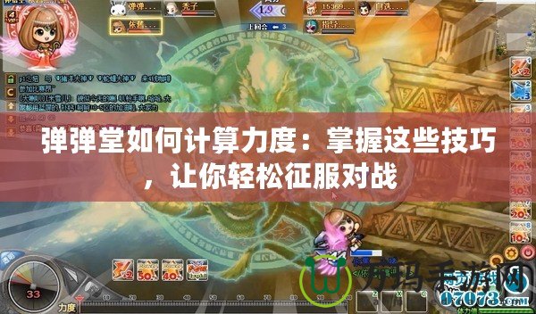 彈彈堂如何計(jì)算力度：掌握這些技巧，讓你輕松征服對(duì)戰(zhàn)