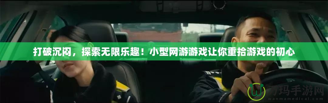 打破沉悶，探索無限樂趣！小型網(wǎng)游游戲讓你重拾游戲的初心