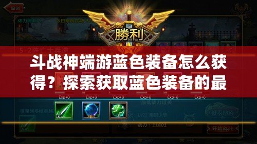 斗戰(zhàn)神端游藍(lán)色裝備怎么獲得？探索獲取藍(lán)色裝備的最佳途徑