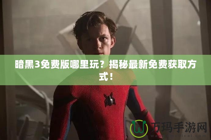 暗黑3免費版哪里玩？揭秘最新免費獲取方式！