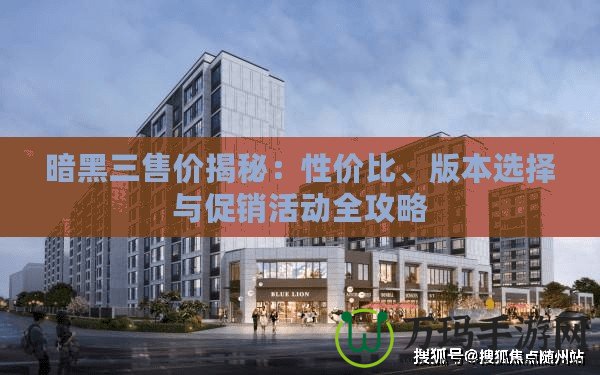 暗黑三售價揭秘：性價比、版本選擇與促銷活動全攻略