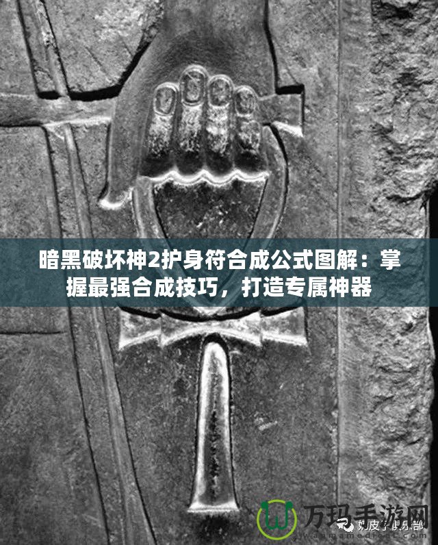 暗黑破壞神2護(hù)身符合成公式圖解：掌握最強(qiáng)合成技巧，打造專屬神器