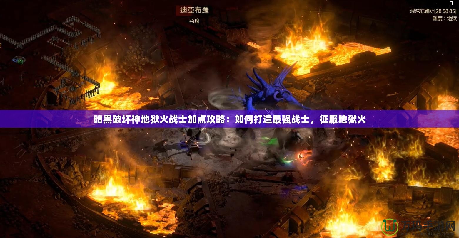 暗黑破壞神地獄火戰(zhàn)士加點攻略：如何打造最強(qiáng)戰(zhàn)士，征服地獄火
