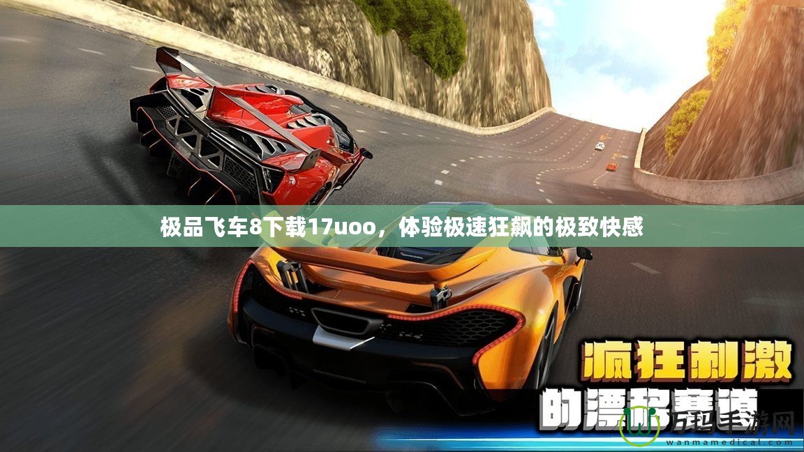 極品飛車8下載17uoo，體驗極速狂飆的極致快感