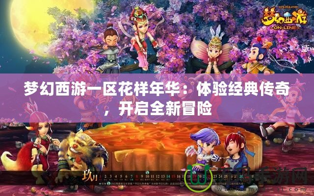 夢(mèng)幻西游一區(qū)花樣年華：體驗(yàn)經(jīng)典傳奇，開(kāi)啟全新冒險(xiǎn)