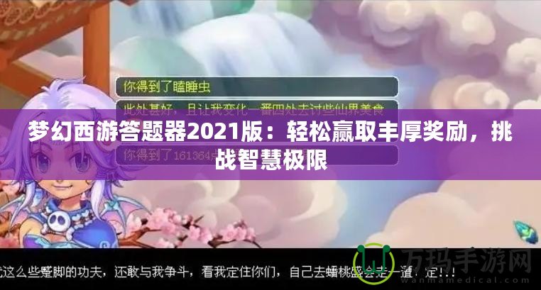 夢幻西游答題器2021版：輕松贏取豐厚獎勵，挑戰(zhàn)智慧極限