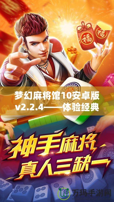 夢幻麻將館10安卓版v2.2.4——體驗(yàn)經(jīng)典麻將的新樂趣，盡在掌中