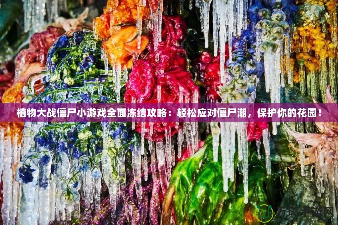 植物大戰(zhàn)僵尸小游戲全面凍結(jié)攻略：輕松應(yīng)對僵尸潮，保護(hù)你的花園！