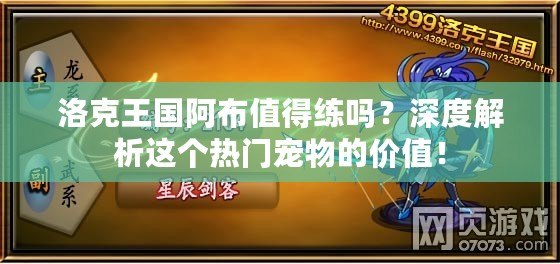 洛克王國阿布值得練嗎？深度解析這個(gè)熱門寵物的價(jià)值！