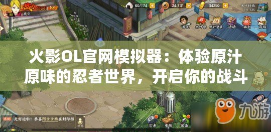 火影OL官網(wǎng)模擬器：體驗原汁原味的忍者世界，開啟你的戰(zhàn)斗之旅！