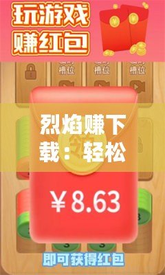 烈焰賺下載：輕松賺取豐厚獎(jiǎng)勵(lì)，手機(jī)賺錢從此變得簡單