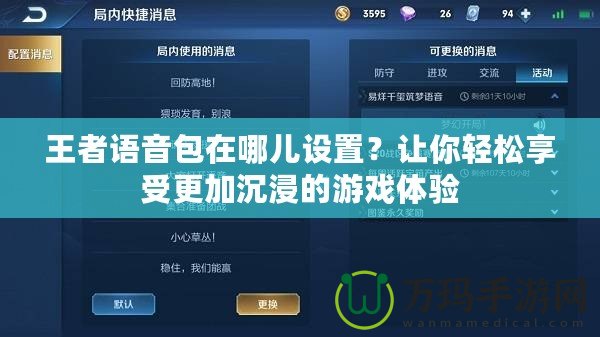 王者語(yǔ)音包在哪兒設(shè)置？讓你輕松享受更加沉浸的游戲體驗(yàn)