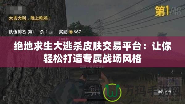 絕地求生大逃殺皮膚交易平臺(tái)：讓你輕松打造專屬戰(zhàn)場(chǎng)風(fēng)格