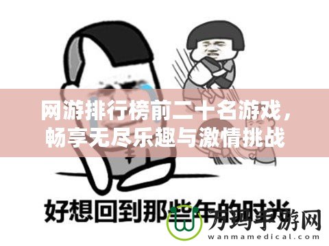 網(wǎng)游排行榜前二十名游戲，暢享無(wú)盡樂趣與激情挑戰(zhàn)