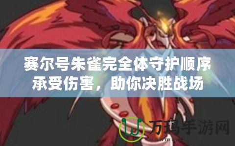 賽爾號(hào)朱雀完全體守護(hù)順序承受傷害，助你決勝戰(zhàn)場(chǎng)