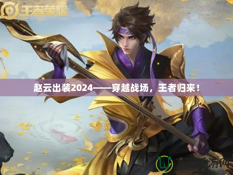 趙云出裝2024——穿越戰(zhàn)場(chǎng)，王者歸來！