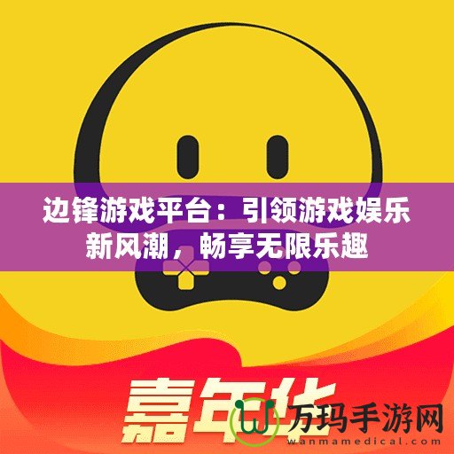 邊鋒游戲平臺(tái)：引領(lǐng)游戲娛樂(lè)新風(fēng)潮，暢享無(wú)限樂(lè)趣