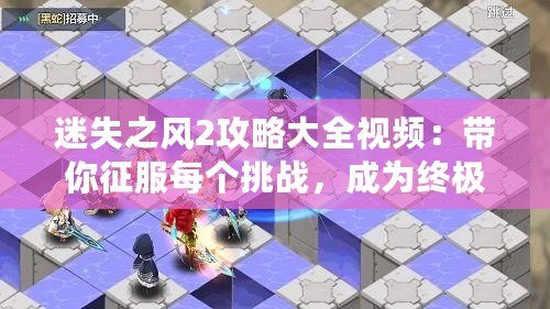 迷失之風2攻略大全視頻：帶你征服每個挑戰(zhàn)，成為終極冒險家