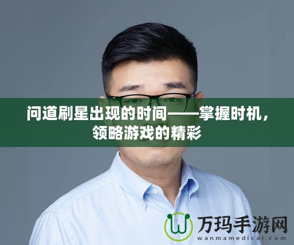 問道刷星出現(xiàn)的時(shí)間——掌握時(shí)機(jī)，領(lǐng)略游戲的精彩