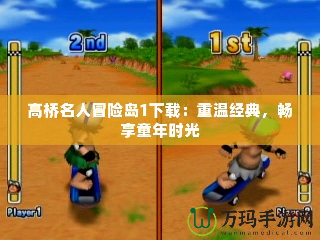 高橋名人冒險(xiǎn)島1下載：重溫經(jīng)典，暢享童年時(shí)光