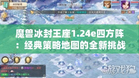魔獸冰封王座1.24e四方陣：經(jīng)典策略地圖的全新挑戰(zhàn)！