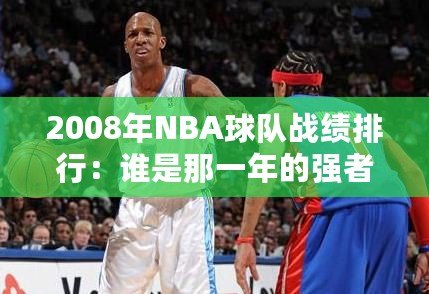 2008年NBA球隊(duì)?wèi)?zhàn)績排行：誰是那一年的強(qiáng)者？