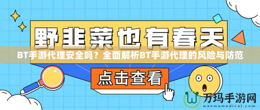 BT手游代理安全嗎？全面解析BT手游代理的風(fēng)險與防范