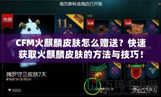 CFM火麒麟皮膚怎么贈送？快速獲取火麒麟皮膚的方法與技巧！