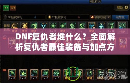 DNF復(fù)仇者堆什么？全面解析復(fù)仇者最佳裝備與加點(diǎn)方案