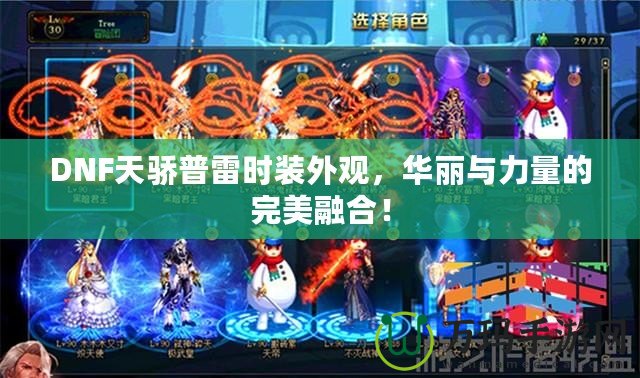 DNF天驕普雷時(shí)裝外觀，華麗與力量的完美融合！