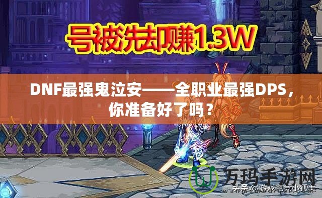 DNF最強(qiáng)鬼泣安——全職業(yè)最強(qiáng)DPS，你準(zhǔn)備好了嗎？