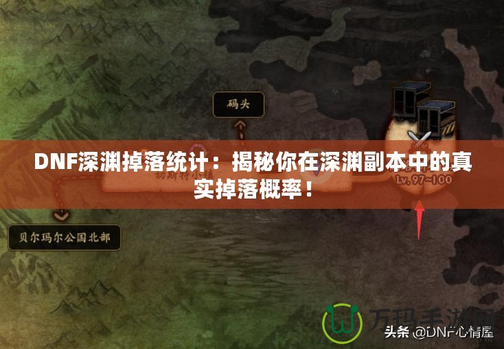 DNF深淵掉落統(tǒng)計(jì)：揭秘你在深淵副本中的真實(shí)掉落概率！