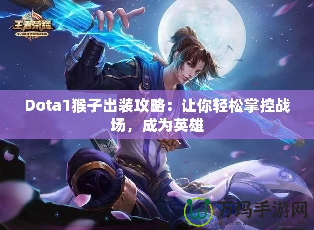 Dota1猴子出裝攻略：讓你輕松掌控戰(zhàn)場，成為英雄