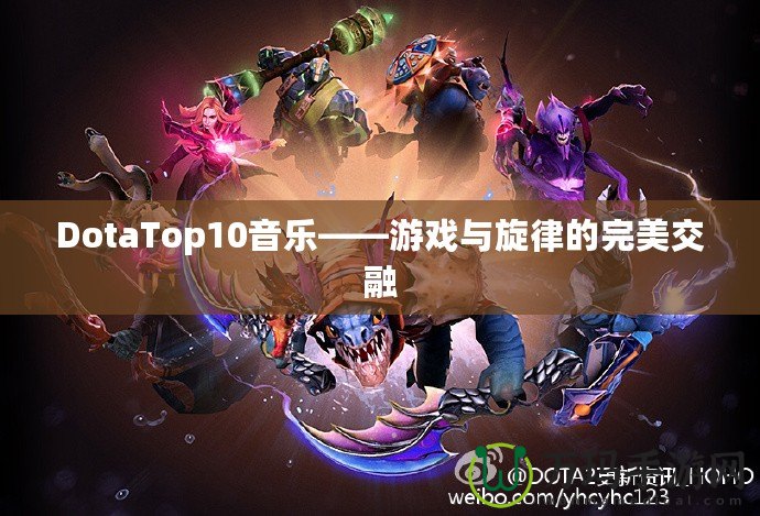 DotaTop10音樂(lè)——游戲與旋律的完美交融