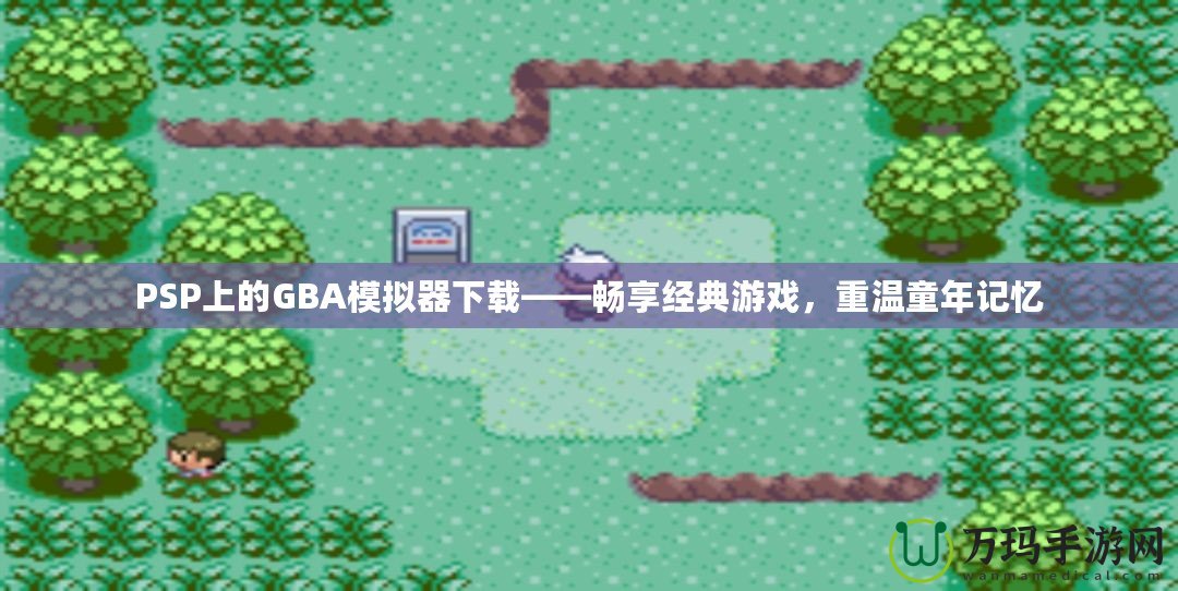 PSP上的GBA模擬器下載——暢享經(jīng)典游戲，重溫童年記憶