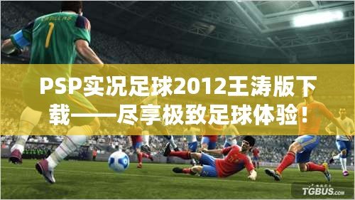 PSP實(shí)況足球2012王濤版下載——盡享極致足球體驗(yàn)！