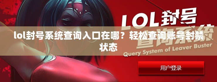 lol封號(hào)系統(tǒng)查詢(xún)?nèi)肟谠谀?？輕松查詢(xún)賬號(hào)封禁狀態(tài)