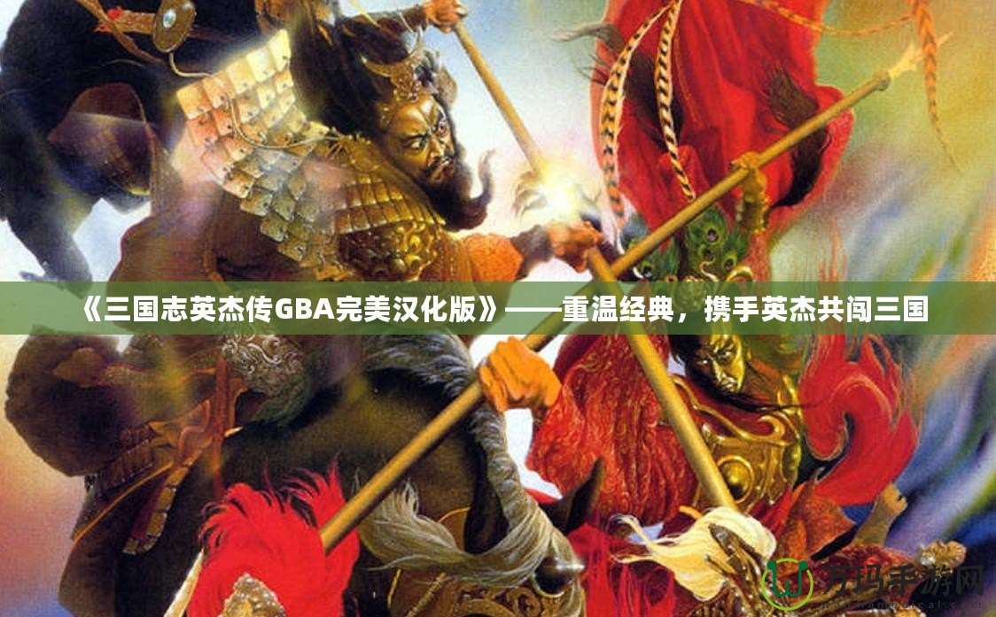 《三國志英杰傳GBA完美漢化版》——重溫經(jīng)典，攜手英杰共闖三國