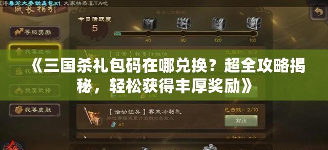 《三國殺禮包碼在哪兌換？超全攻略揭秘，輕松獲得豐厚獎勵》