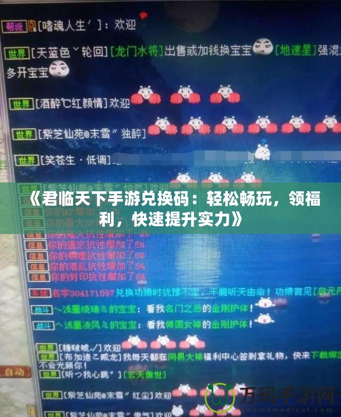 《君臨天下手游兌換碼：輕松暢玩，領(lǐng)福利，快速提升實(shí)力》
