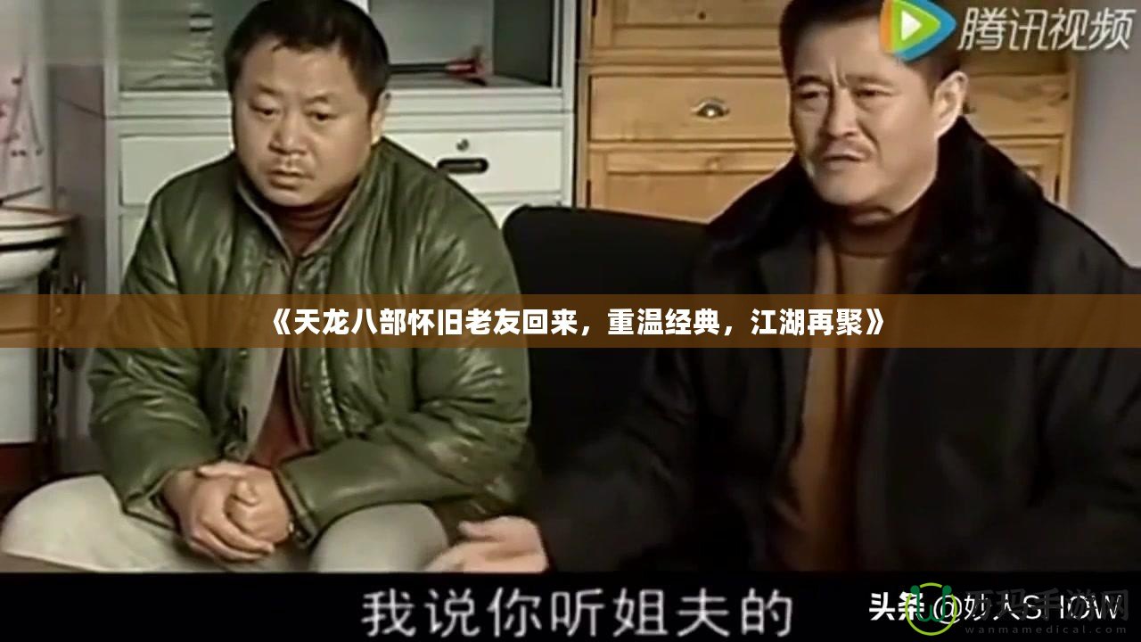《天龍八部懷舊老友回來，重溫經(jīng)典，江湖再聚》