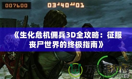 《生化危機(jī)傭兵3D全攻略：征服喪尸世界的終極指南》