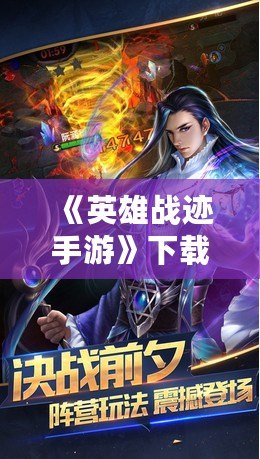 《英雄戰(zhàn)跡手游》下載官網(wǎng)，帶你走進史詩級的戰(zhàn)斗世界！