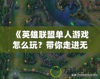 《英雄聯(lián)盟單人游戲怎么玩？帶你走進無限可能的戰(zhàn)場》