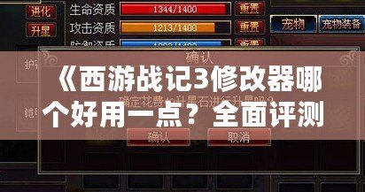 《西游戰(zhàn)記3修改器哪個好用一點？全面評測與推薦》