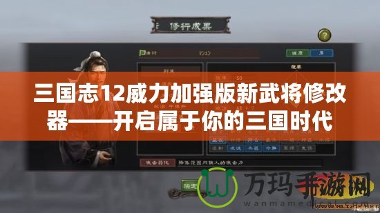三國志12威力加強(qiáng)版新武將修改器——開啟屬于你的三國時代