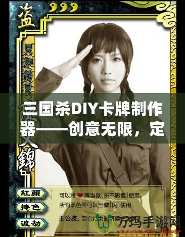 三國殺DIY卡牌制作器——創(chuàng)意無限，定制專屬你的三國殺卡牌！